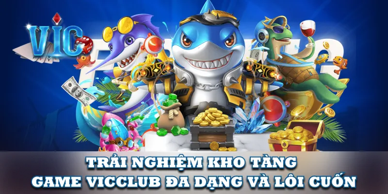 Hệ thống game chất lượng chỉ có tại cổng game VicClub